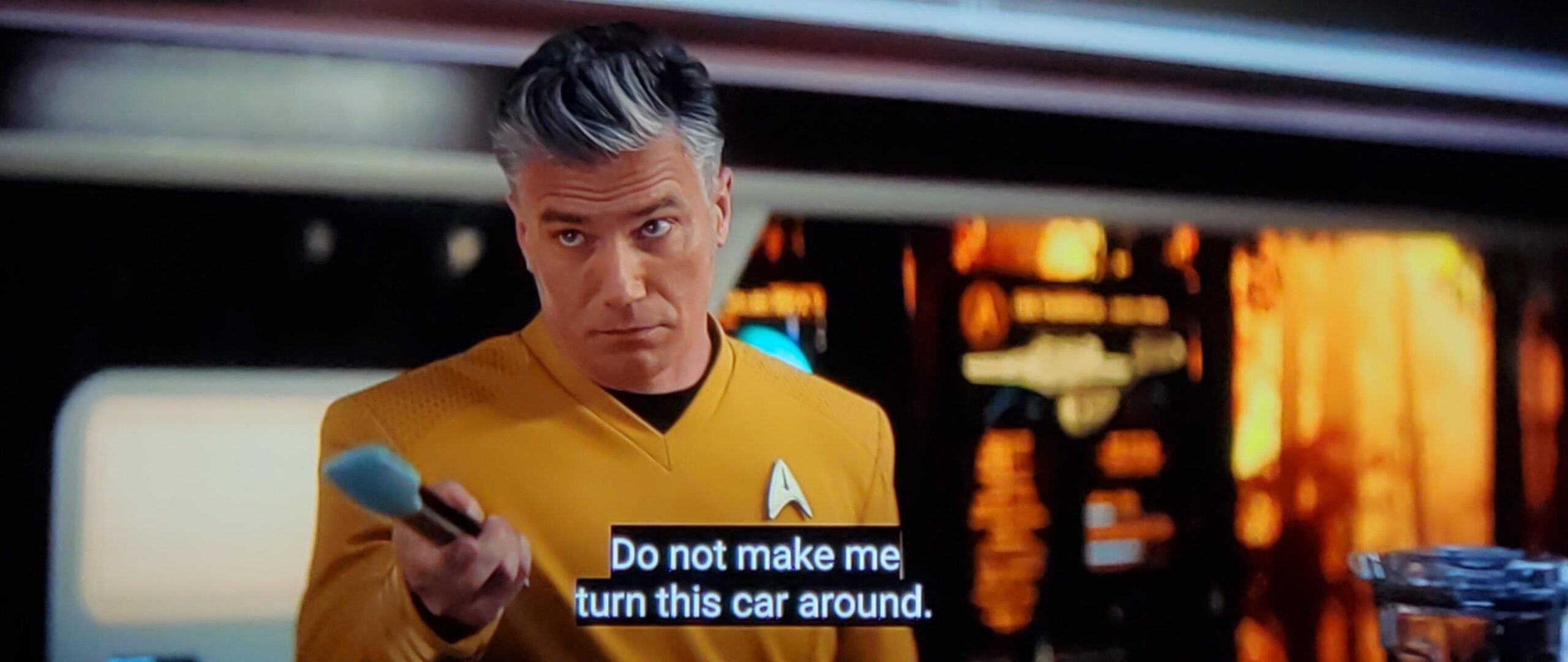 Captain Pike, brandishing a set of tongs: Do not make me turn this car around.